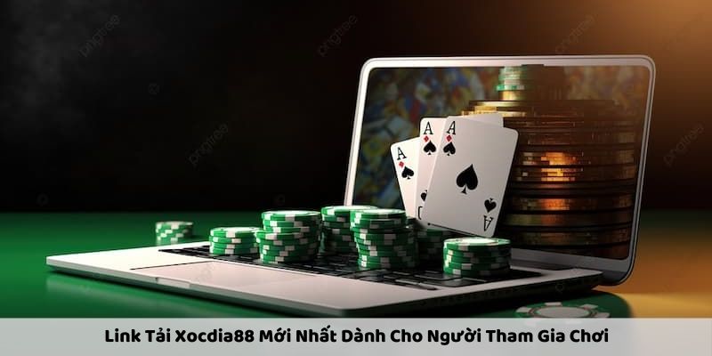 Link Tải Xocdia88 Mới Nhất Dành Cho Người Tham Gia Chơi